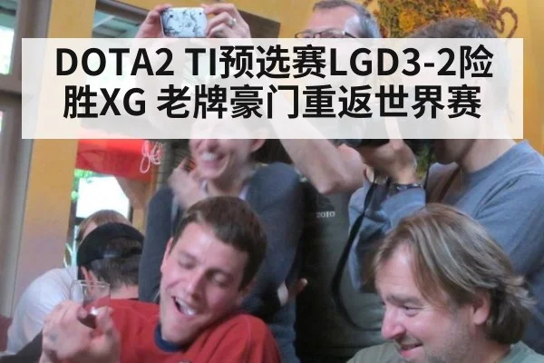 DOTA2 TI预选赛LGD3-2险胜XG 老牌豪门重返世界赛